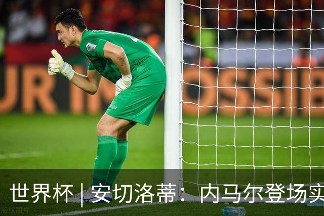 世界杯 | 安切洛蒂：内马尔登场实至名归