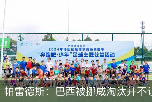 帕雷德斯：巴西被挪威淘汰并不让我惊讶，现在没有容易对付的比赛