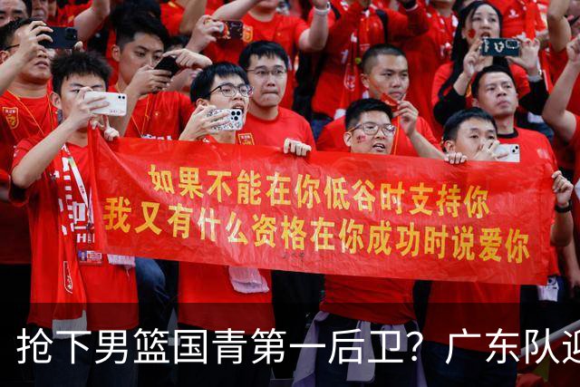抢下男篮国青第一后卫？广东队迎来补强机会，这可是加强版徐杰！